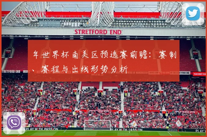 年世界杯南美区预选赛前瞻:赛制、赛程与出线形势分析
