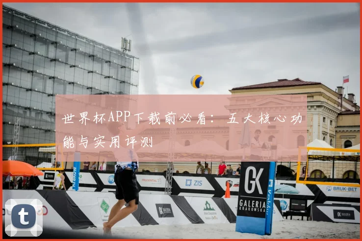 世界杯APP下载前必看:五大核心功能与实用评测