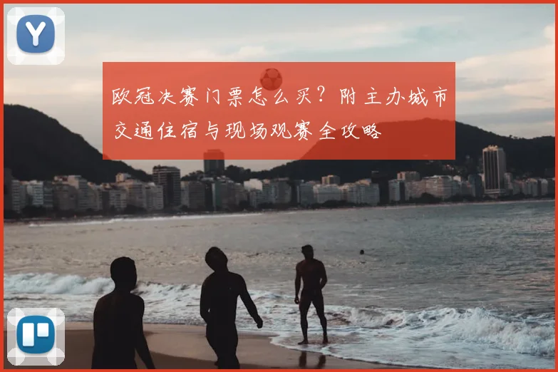 欧冠决赛门票怎么买？附主办城市交通住宿与现场观赛全攻略